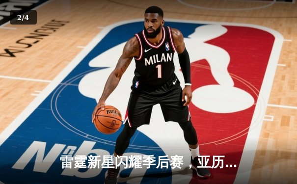 雷霆新星闪耀季后赛，亚历山大狂砍42分助球队逆转取胜 - 2
