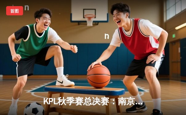 KPL秋季赛总决赛：南京Hero久竞让二追三，斩获队史第五冠