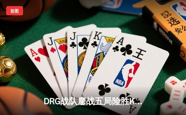 DRG战队鏖战五局险胜KBG，斩获《王者荣耀》夏季赛总冠军