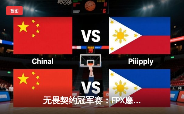 无畏契约冠军赛：FPX鏖战五局力克GEN，中国战队首度挺进四强创历史