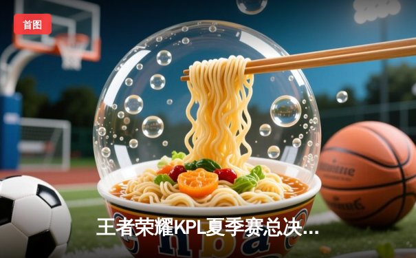 王者荣耀KPL夏季赛总决赛：重庆狼队4:3险胜北京WB，Fly斩获第七个FMVP