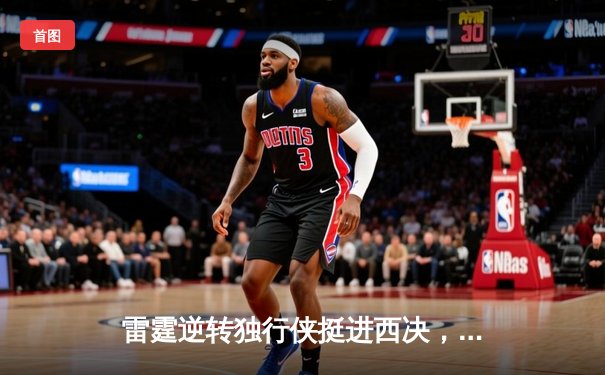 雷霆逆转独行侠挺进西决，亚历山大40分导演20分大翻盘
