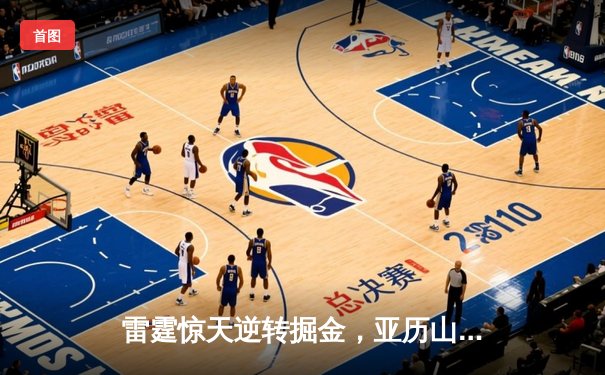 雷霆惊天逆转掘金，亚历山大40分率队锁定西部头名