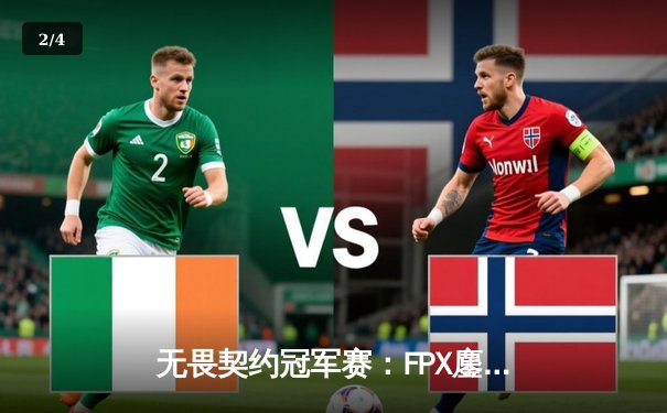 无畏契约冠军赛：FPX鏖战五局力克GEN，中国电竞闪耀世界舞台 - 2