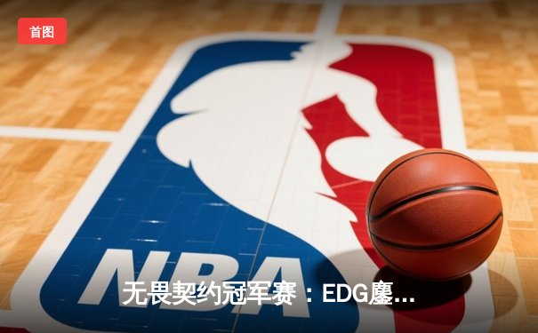 无畏契约冠军赛：EDG鏖战五局憾负TH，中国战队展现世界级竞争力