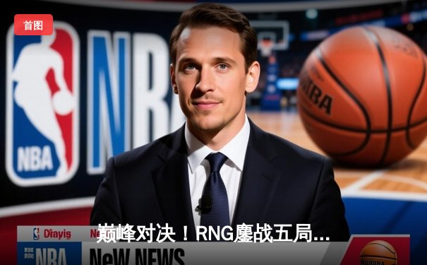 巅峰对决！RNG鏖战五局力克EDG，登顶LPL春季赛总冠军
