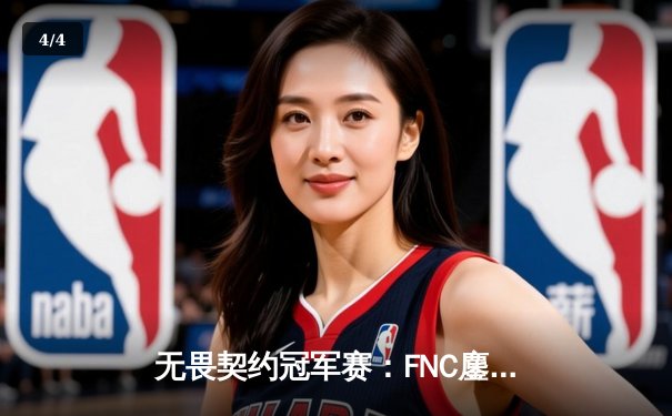 无畏契约冠军赛：FNC鏖战五局力克EDG，TenZ关键五杀锁定胜局 - 4