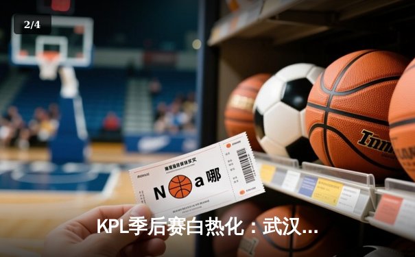 KPL季后赛白热化：武汉eStarPro上演绝地翻盘，鏖战五局力克北京WB晋级胜者组决赛 - 2