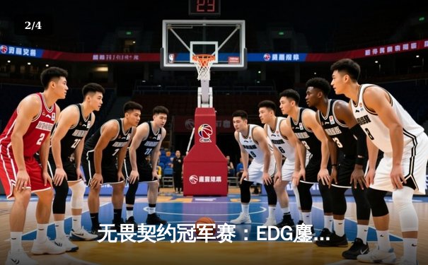 无畏契约冠军赛：EDG鏖战五局力克TE，康康关键局狂揽28杀锁定四强 - 2