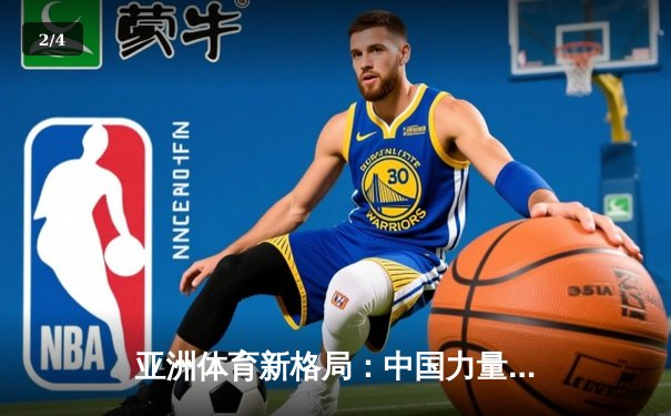 亚洲体育新格局：中国力量崛起与区域竞争态势分析 - 2